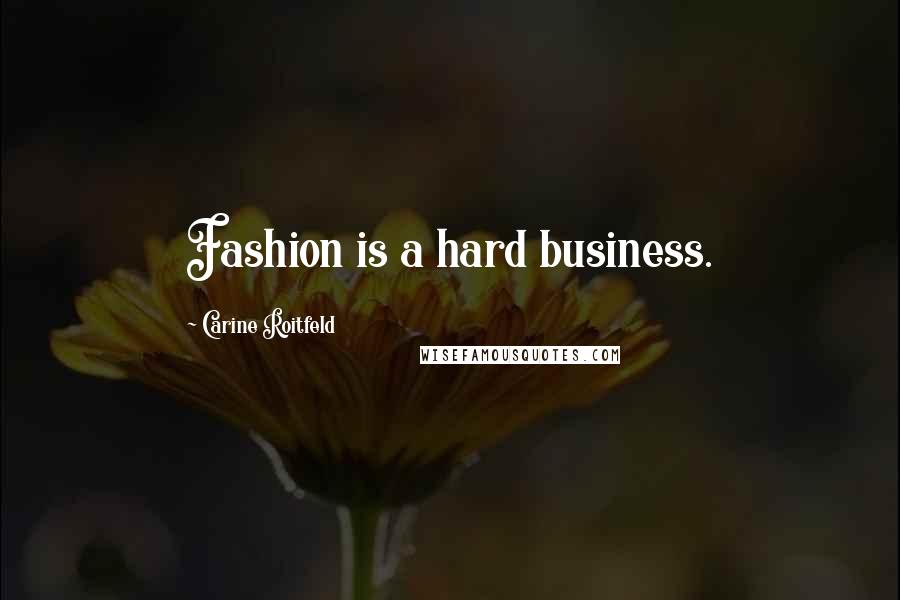 Carine Roitfeld Quotes: Fashion is a hard business.