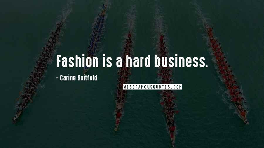 Carine Roitfeld Quotes: Fashion is a hard business.