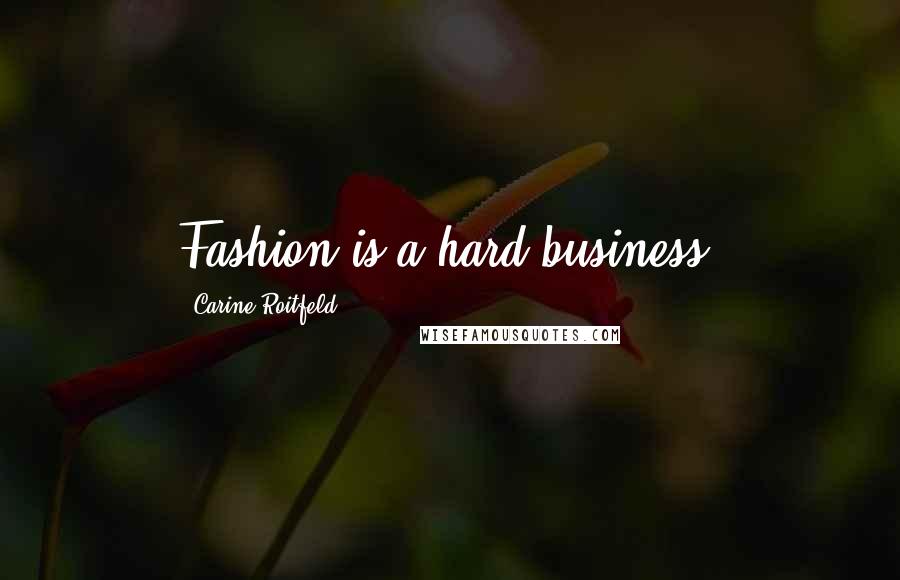 Carine Roitfeld Quotes: Fashion is a hard business.