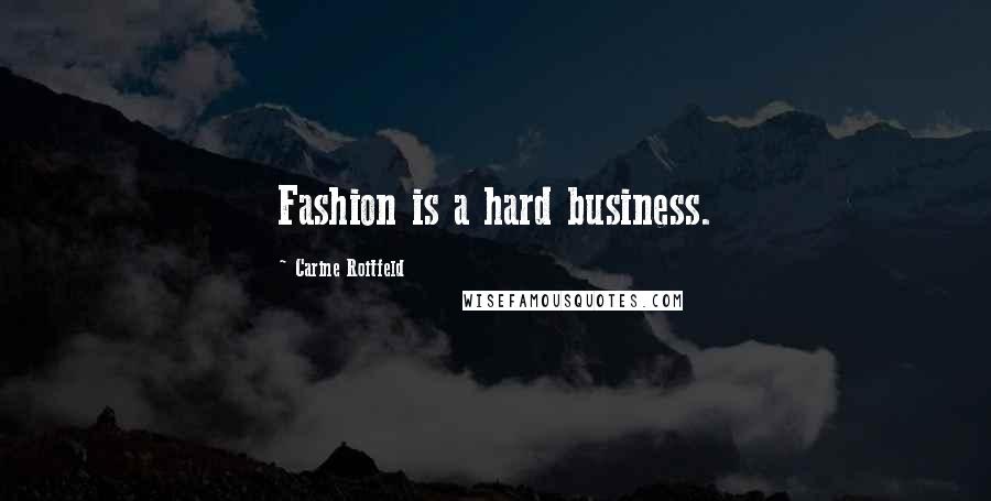 Carine Roitfeld Quotes: Fashion is a hard business.