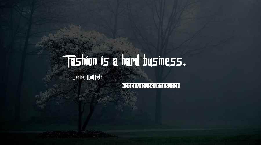 Carine Roitfeld Quotes: Fashion is a hard business.