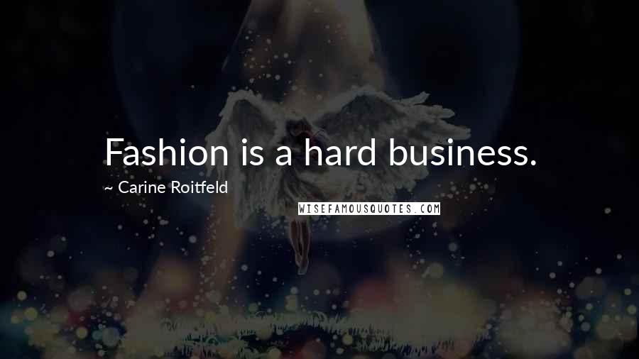 Carine Roitfeld Quotes: Fashion is a hard business.