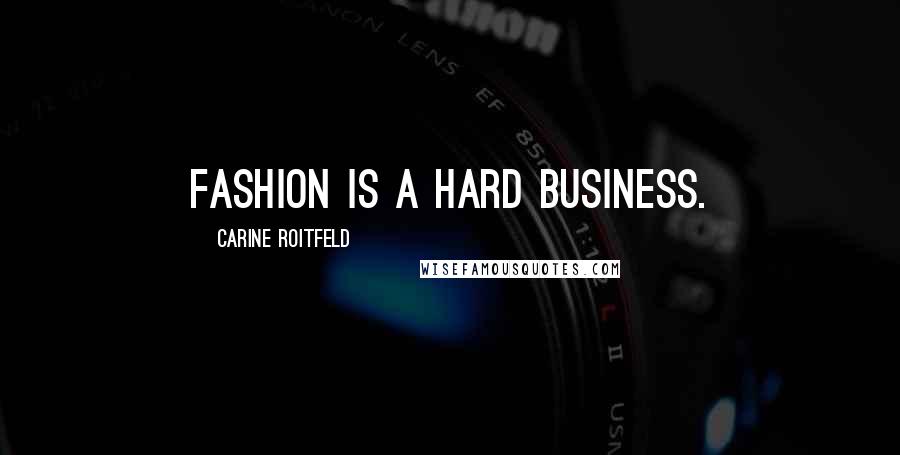 Carine Roitfeld Quotes: Fashion is a hard business.