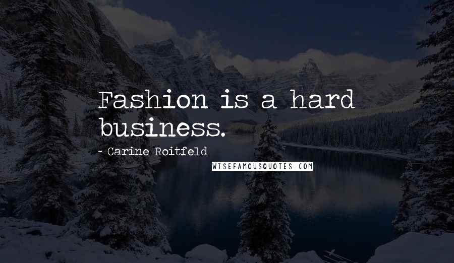 Carine Roitfeld Quotes: Fashion is a hard business.