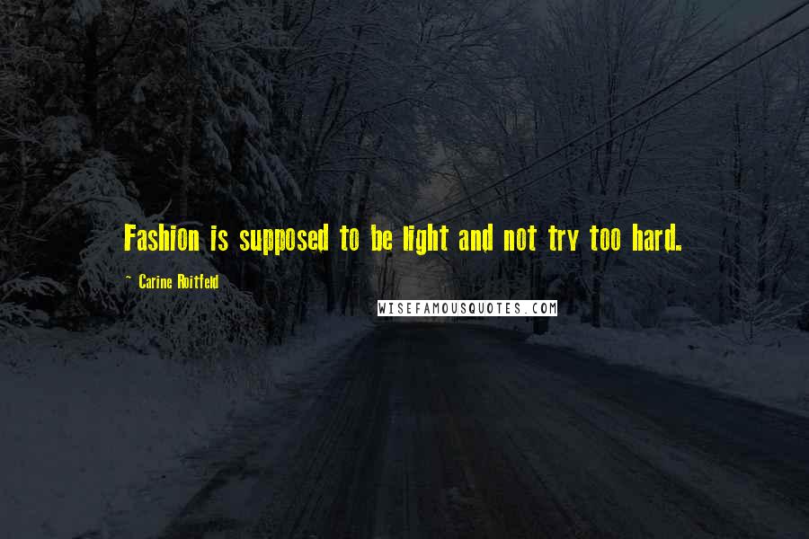 Carine Roitfeld Quotes: Fashion is supposed to be light and not try too hard.