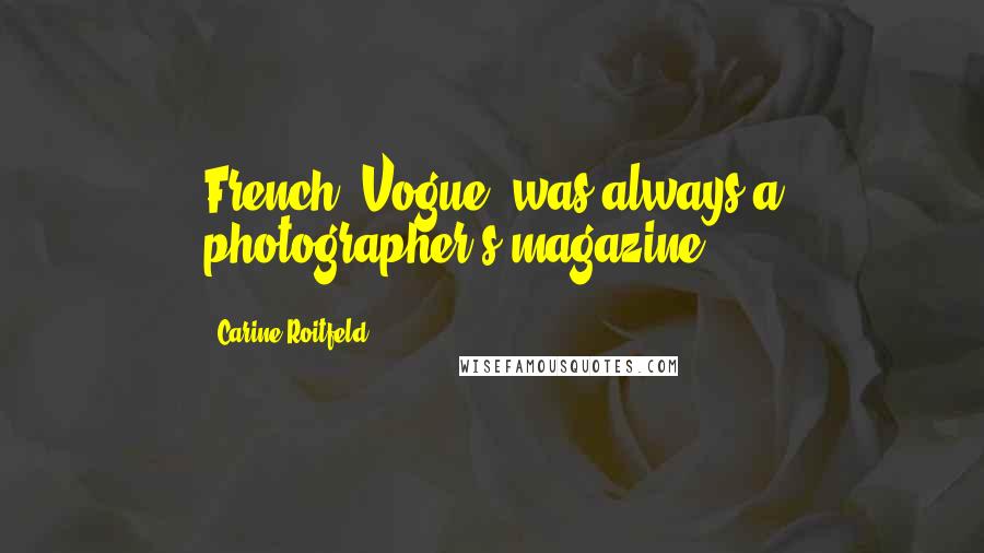 Carine Roitfeld Quotes: French 'Vogue' was always a photographer's magazine.