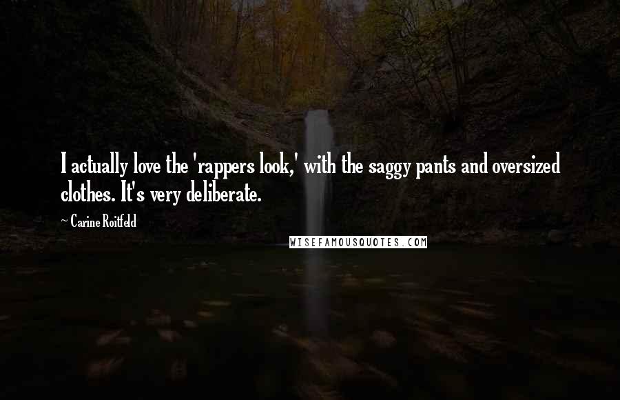 Carine Roitfeld Quotes: I actually love the 'rappers look,' with the saggy pants and oversized clothes. It's very deliberate.