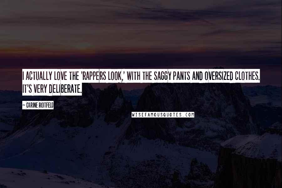 Carine Roitfeld Quotes: I actually love the 'rappers look,' with the saggy pants and oversized clothes. It's very deliberate.