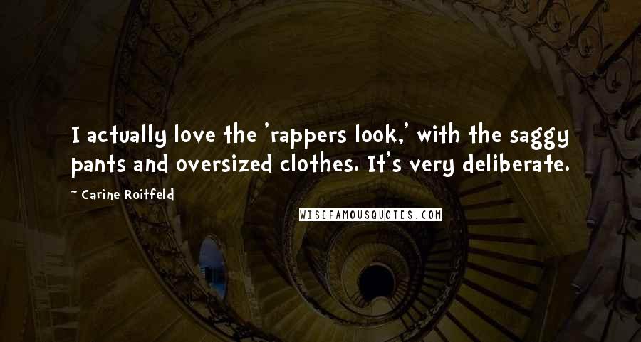 Carine Roitfeld Quotes: I actually love the 'rappers look,' with the saggy pants and oversized clothes. It's very deliberate.