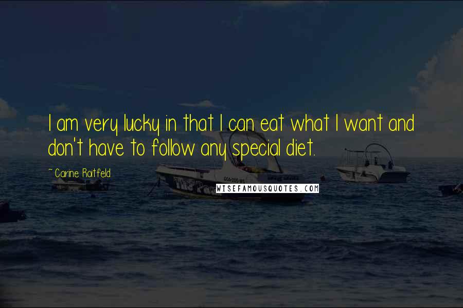 Carine Roitfeld Quotes: I am very lucky in that I can eat what I want and don't have to follow any special diet.