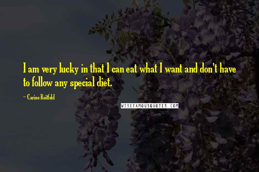 Carine Roitfeld Quotes: I am very lucky in that I can eat what I want and don't have to follow any special diet.