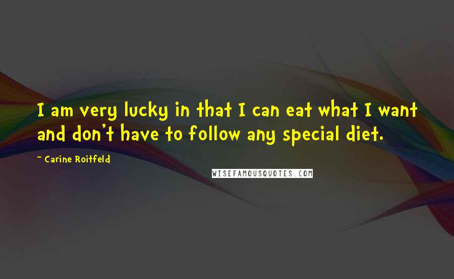 Carine Roitfeld Quotes: I am very lucky in that I can eat what I want and don't have to follow any special diet.