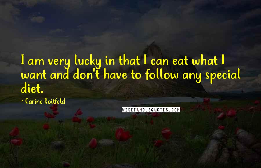 Carine Roitfeld Quotes: I am very lucky in that I can eat what I want and don't have to follow any special diet.