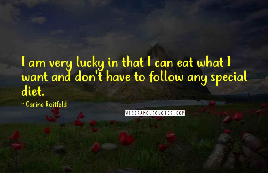 Carine Roitfeld Quotes: I am very lucky in that I can eat what I want and don't have to follow any special diet.