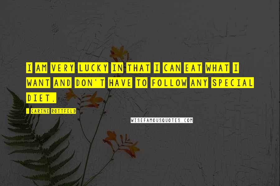 Carine Roitfeld Quotes: I am very lucky in that I can eat what I want and don't have to follow any special diet.