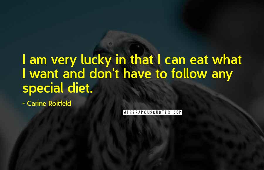 Carine Roitfeld Quotes: I am very lucky in that I can eat what I want and don't have to follow any special diet.