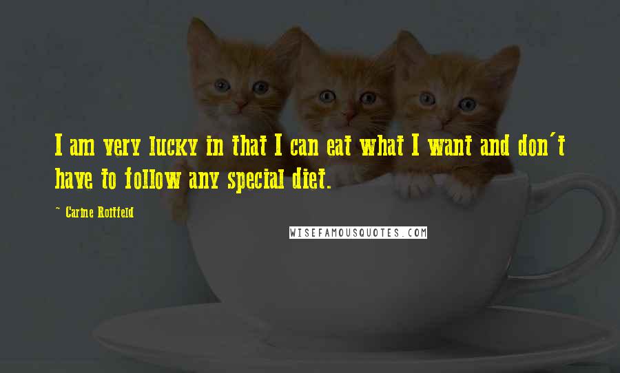 Carine Roitfeld Quotes: I am very lucky in that I can eat what I want and don't have to follow any special diet.