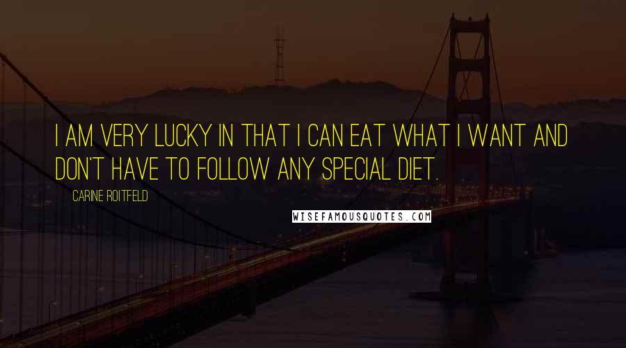 Carine Roitfeld Quotes: I am very lucky in that I can eat what I want and don't have to follow any special diet.