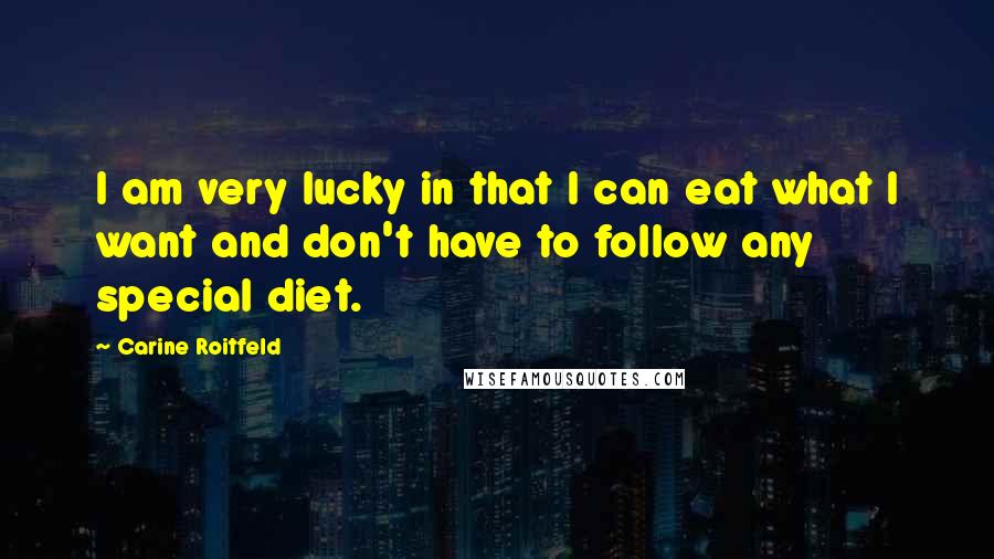 Carine Roitfeld Quotes: I am very lucky in that I can eat what I want and don't have to follow any special diet.