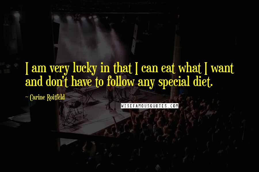 Carine Roitfeld Quotes: I am very lucky in that I can eat what I want and don't have to follow any special diet.