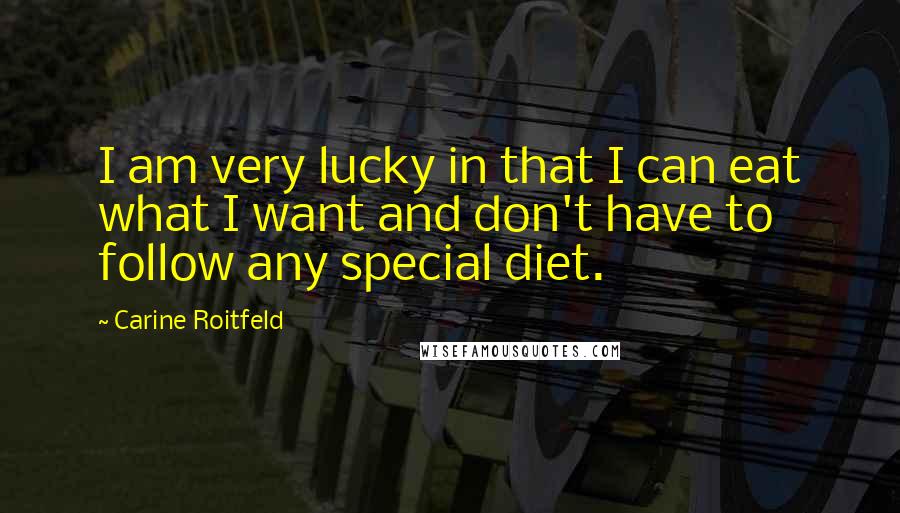 Carine Roitfeld Quotes: I am very lucky in that I can eat what I want and don't have to follow any special diet.