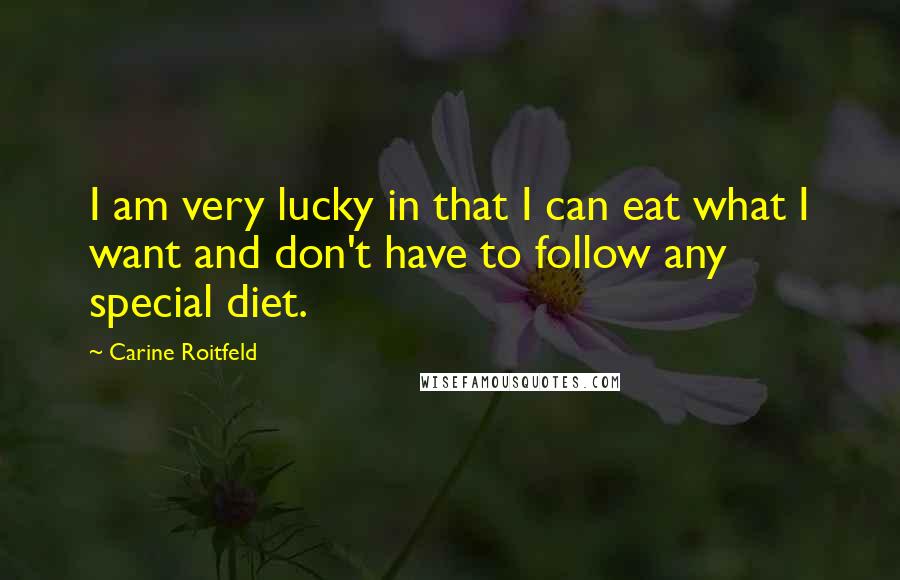 Carine Roitfeld Quotes: I am very lucky in that I can eat what I want and don't have to follow any special diet.
