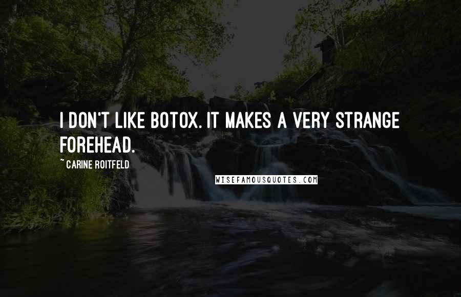 Carine Roitfeld Quotes: I don't like Botox. It makes a very strange forehead.