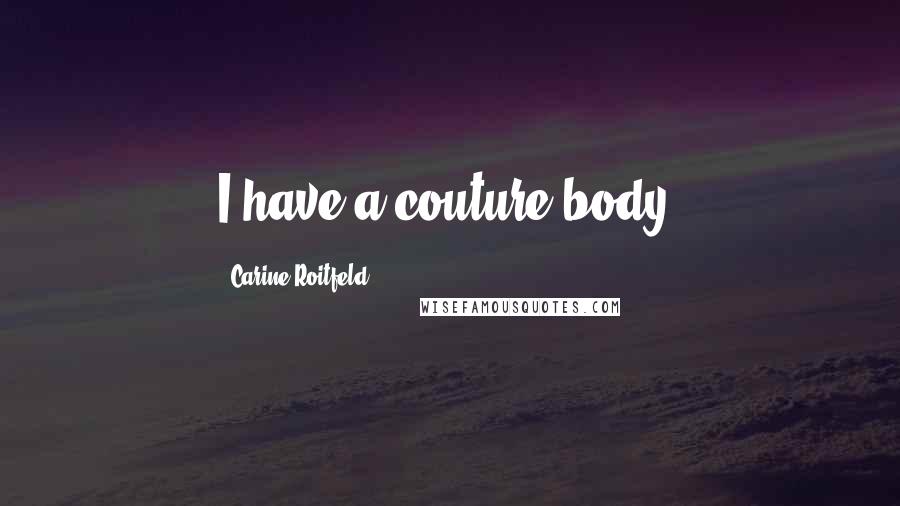 Carine Roitfeld Quotes: I have a couture body.