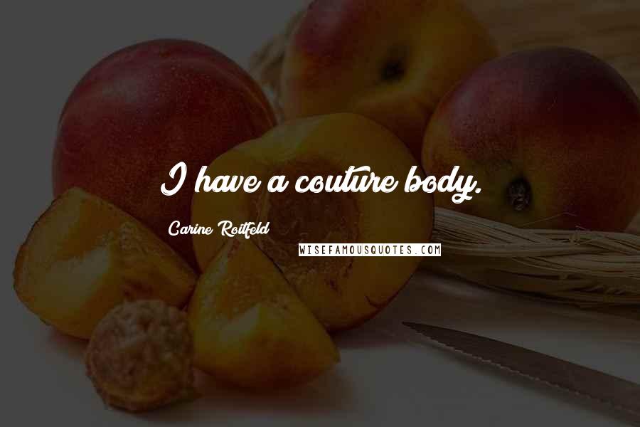 Carine Roitfeld Quotes: I have a couture body.