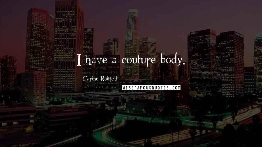 Carine Roitfeld Quotes: I have a couture body.