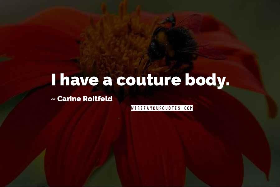 Carine Roitfeld Quotes: I have a couture body.