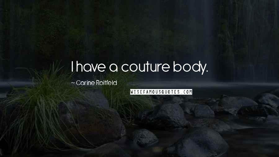 Carine Roitfeld Quotes: I have a couture body.
