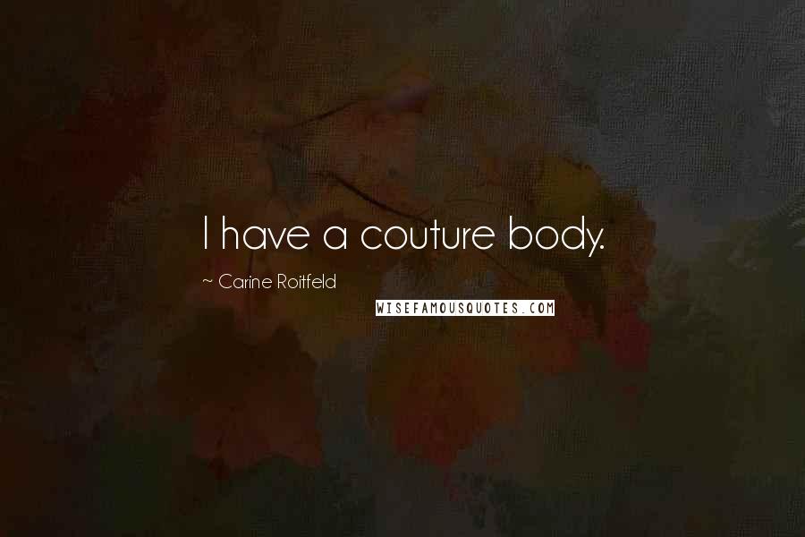 Carine Roitfeld Quotes: I have a couture body.