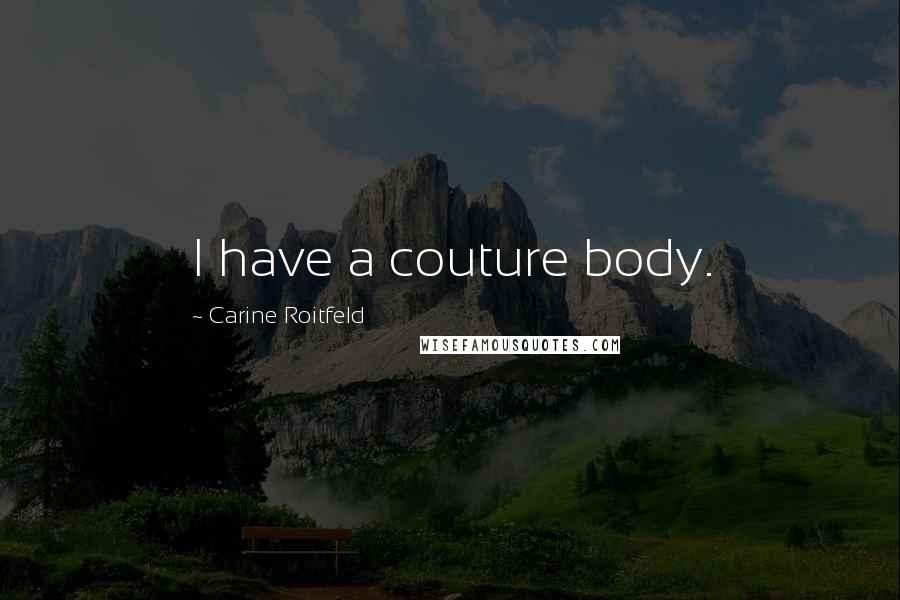 Carine Roitfeld Quotes: I have a couture body.