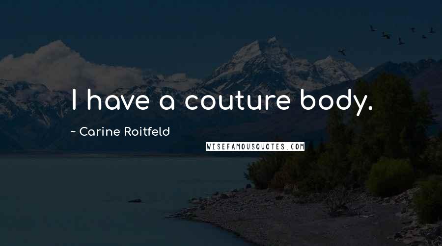 Carine Roitfeld Quotes: I have a couture body.