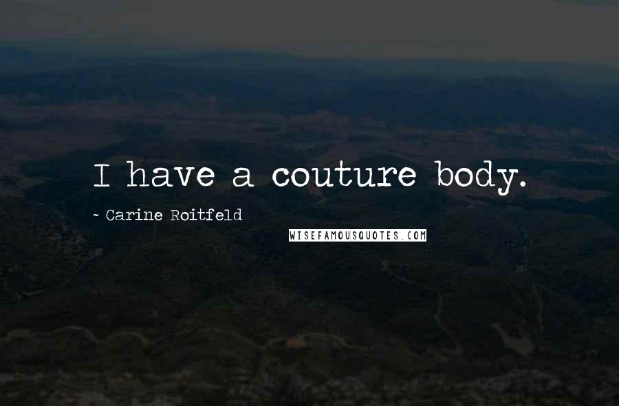 Carine Roitfeld Quotes: I have a couture body.