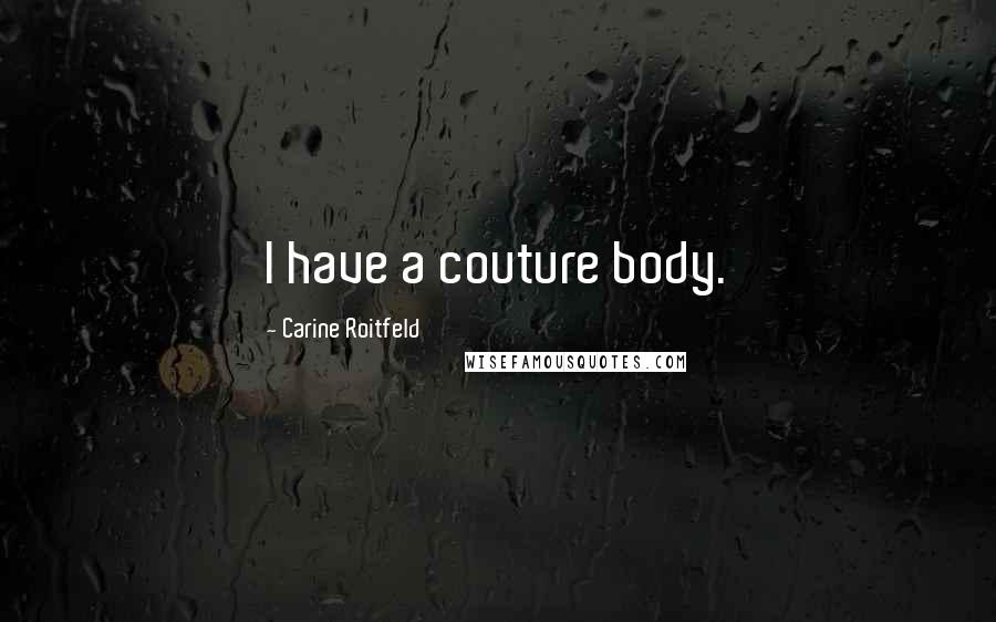 Carine Roitfeld Quotes: I have a couture body.
