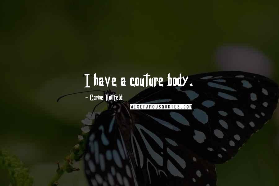 Carine Roitfeld Quotes: I have a couture body.