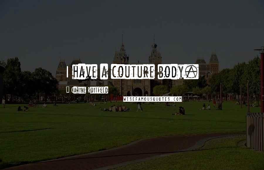 Carine Roitfeld Quotes: I have a couture body.