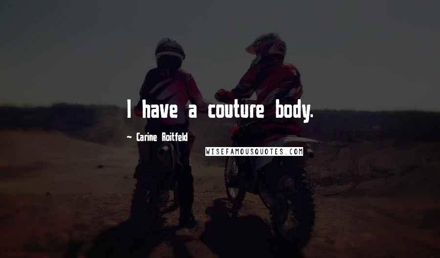 Carine Roitfeld Quotes: I have a couture body.
