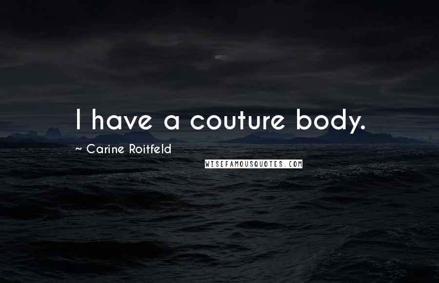 Carine Roitfeld Quotes: I have a couture body.