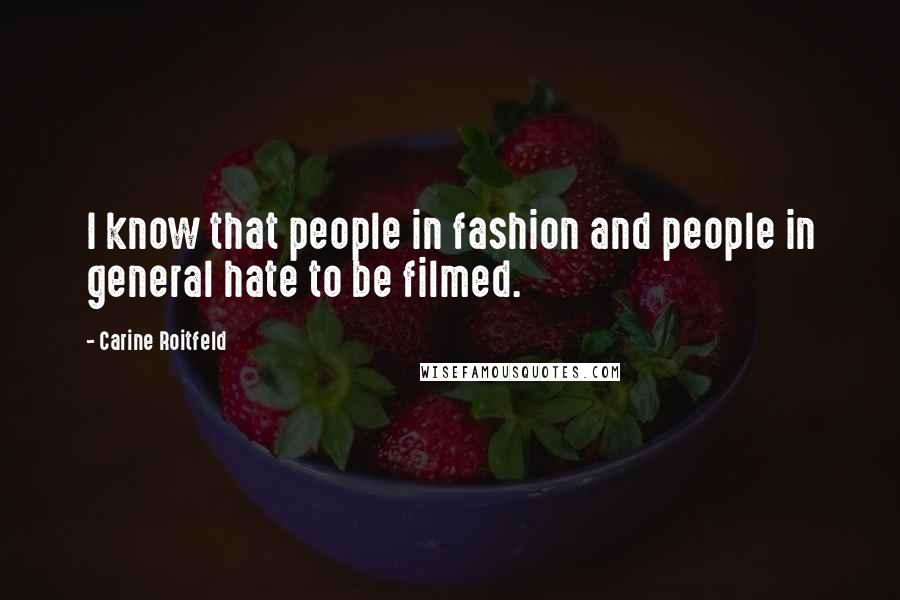 Carine Roitfeld Quotes: I know that people in fashion and people in general hate to be filmed.