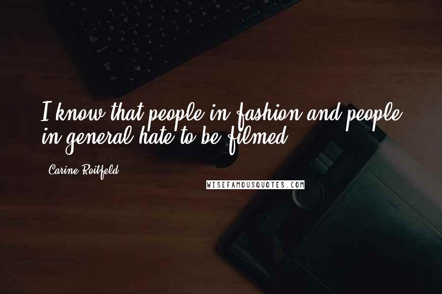 Carine Roitfeld Quotes: I know that people in fashion and people in general hate to be filmed.
