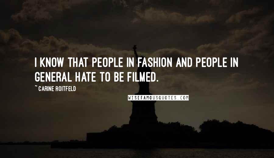 Carine Roitfeld Quotes: I know that people in fashion and people in general hate to be filmed.