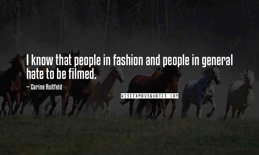 Carine Roitfeld Quotes: I know that people in fashion and people in general hate to be filmed.