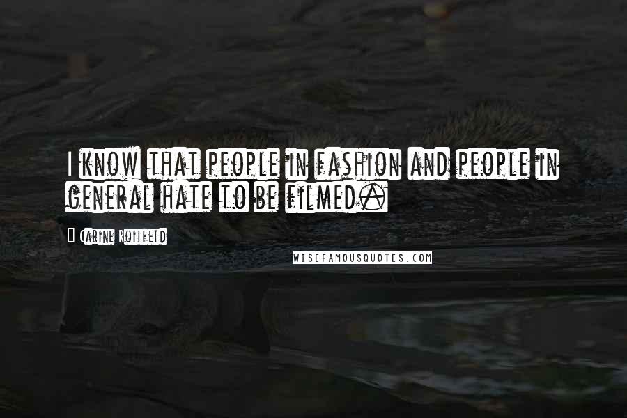 Carine Roitfeld Quotes: I know that people in fashion and people in general hate to be filmed.
