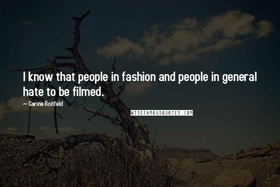 Carine Roitfeld Quotes: I know that people in fashion and people in general hate to be filmed.