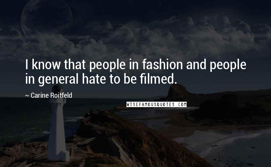 Carine Roitfeld Quotes: I know that people in fashion and people in general hate to be filmed.