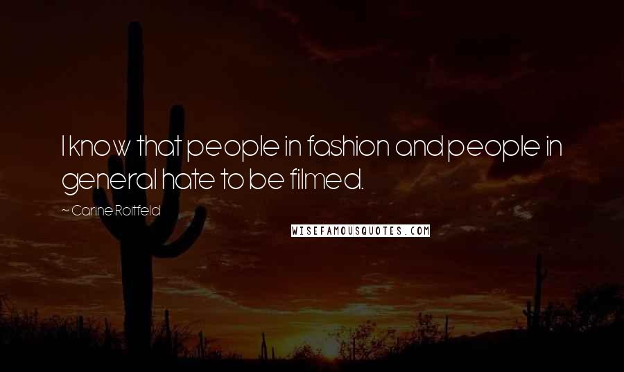 Carine Roitfeld Quotes: I know that people in fashion and people in general hate to be filmed.