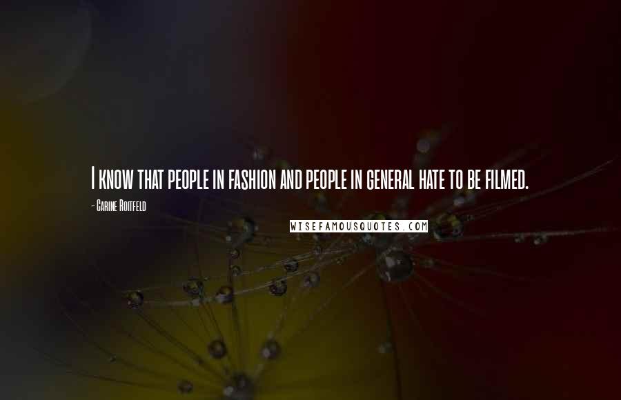 Carine Roitfeld Quotes: I know that people in fashion and people in general hate to be filmed.